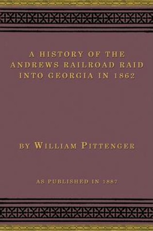 Cover of The History of Andrews Railroad Raid Into Georgia in 1862