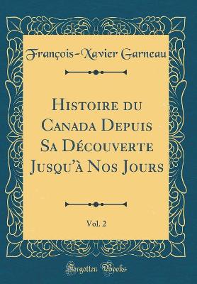 Book cover for Histoire Du Canada Depuis Sa Decouverte Jusqu'a Nos Jours, Vol. 2 (Classic Reprint)