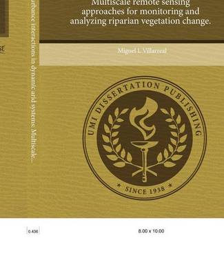 Cover of Land Use and Disturbance Interactions in Dynamic Arid Systems: Multiscale Remote Sensing Approaches for Monitoring and Analyzing Riparian Vegetation C