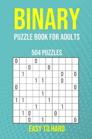 Cover of Binary Puzzle Book for Adults - 504 Puzzles - Easy to Hard