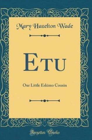 Cover of Etu: Our Little Eskimo Cousin (Classic Reprint)