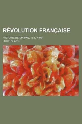 Cover of Revolution Francaise (2); Histoire de Dix ANS, 1830-1840