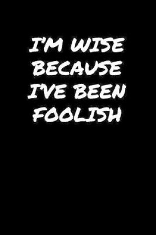 Cover of I'M Wise Because I've Been Foolish