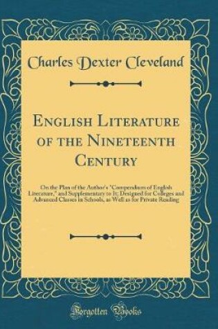 Cover of English Literature of the Nineteenth Century: On the Plan of the Author's "Compendium of English Literature," and Supplementary to It; Designed for Colleges and Advanced Classes in Schools, as Well as for Private Reading (Classic Reprint)