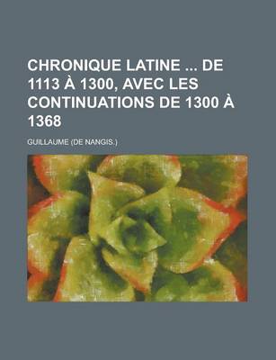 Book cover for Chronique Latine de 1113 a 1300, Avec Les Continuations de 1300 a 1368