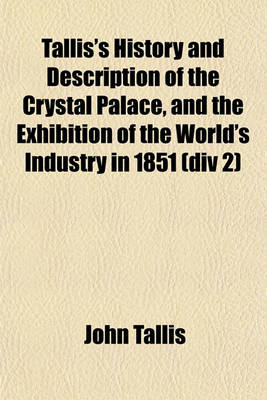 Book cover for Tallis's History and Description of the Crystal Palace, and the Exhibition of the World's Industry in 1851 (DIV 2)