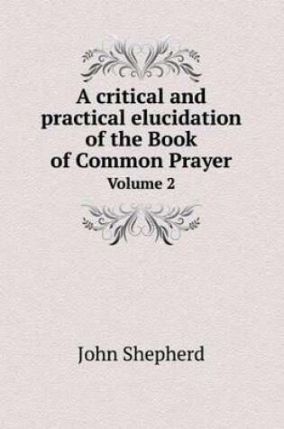 Cover of A Critical and Practical Elucidation of the Book of Common Prayer Volume 2