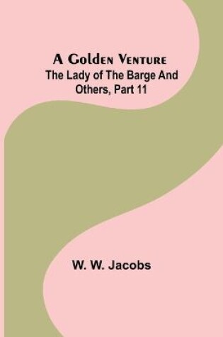 Cover of A Golden Venture; The Lady of the Barge and Others, Part 11.