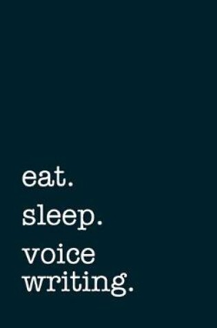 Cover of eat. sleep. voice writing. - Lined Notebook