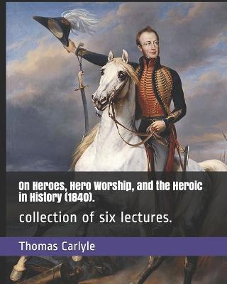 Book cover for On Heroes, Hero Worship, and the Heroic in History (1840).