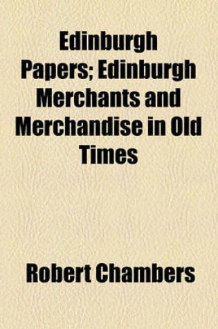 Cover of Edinburgh Papers; Edinburgh Merchants and Merchandise in Old Times