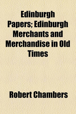 Book cover for Edinburgh Papers; Edinburgh Merchants and Merchandise in Old Times