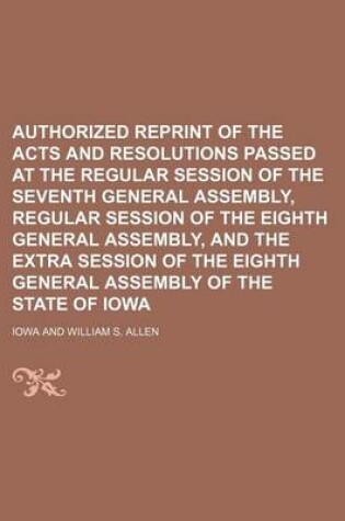 Cover of Authorized Reprint of the Acts and Resolutions Passed at the Regular Session of the Seventh General Assembly, Regular Session of the Eighth General Assembly, and the Extra Session of the Eighth General Assembly of the State of Iowa