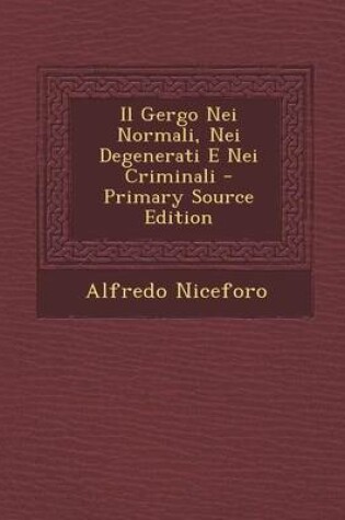 Cover of Il Gergo Nei Normali, Nei Degenerati E Nei Criminali - Primary Source Edition