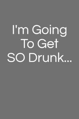 Book cover for I'm Going To Get So Drunk