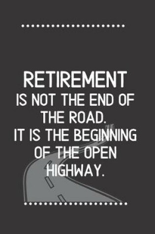 Cover of Retirement is not the end of the road. It is the beginning of the open highway.-Blank Lined Notebook-Funny Quote Journal-6"x9"/120 pages