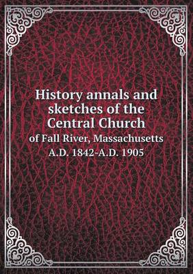 Book cover for History annals and sketches of the Central Church of Fall River, Massachusetts A.D. 1842-A.D. 1905