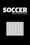 Book cover for Soccer Coach Notebook