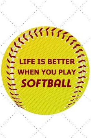 Cover of Life Is Better When You Play Softball