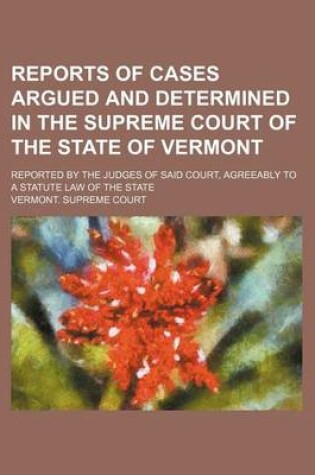 Cover of Reports of Cases Argued and Determined in the Supreme Court of the State of Vermont (Volume 70); Reported by the Judges of Said Court, Agreeably to a Statute Law of the State