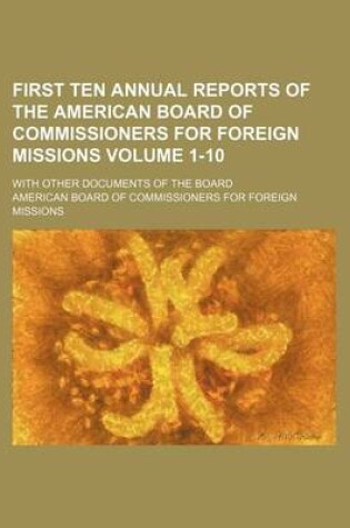Cover of First Ten Annual Reports of the American Board of Commissioners for Foreign Missions; With Other Documents of the Board Volume 1-10