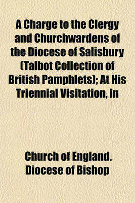 Book cover for A Charge to the Clergy and Churchwardens of the Diocese of Salisbury (Talbot Collection of British Pamphlets); At His Triennial Visitation, in