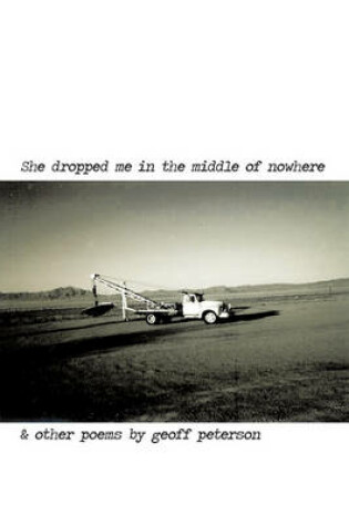 Cover of She Dropped Me in the Middle of Nowhere & Other Poems by Geoff Peterson