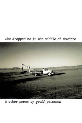 Book cover for She Dropped Me in the Middle of Nowhere & Other Poems by Geoff Peterson