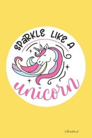 Cover of Sparkle Like A Unicorn Sketchbook