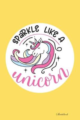 Book cover for Sparkle Like A Unicorn Sketchbook