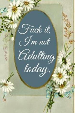 Cover of Fuck It I'm Not Adulting Today