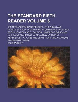 Book cover for The Standard Fifth Reader Volume 5; (First-Class Standard Reader) for Public and Private Schools Containing a Summary of Rules for Pronunciation and Elocution, Numerous Exercises for Reading and Recitation, a New System of References to Rules and Definitions,