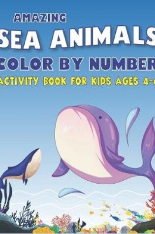 Cover of Amazing Sea Animals Color by Number Activity Book for Kids Ages 4-6