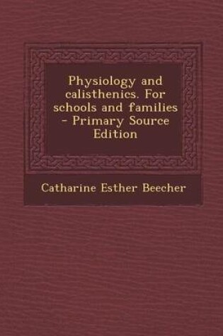 Cover of Physiology and Calisthenics. for Schools and Families - Primary Source Edition