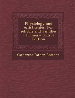 Book cover for Physiology and Calisthenics. for Schools and Families - Primary Source Edition