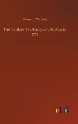 Book cover for The Yankee Tea-Party; or, Boston in 1773