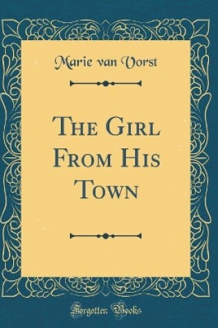 Cover of The Girl From His Town (Classic Reprint)