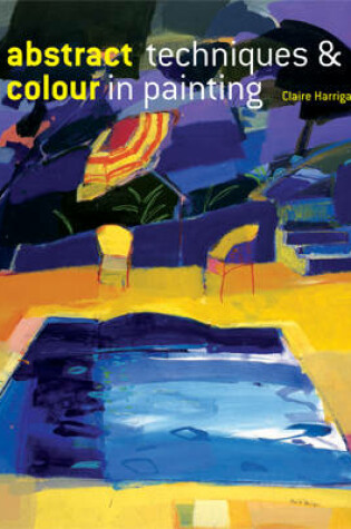 Cover of Abstract and Colour Techniques in Painting