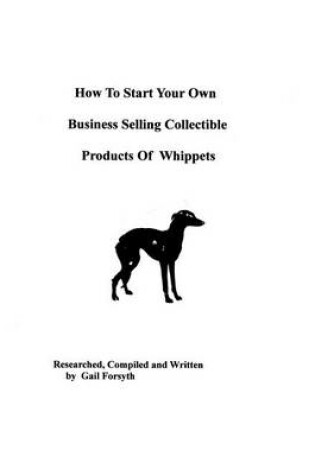 Cover of How To Start Your Own Business Selling Collectible Products Of Whippets