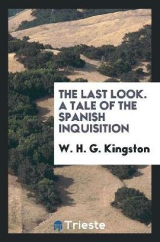 Cover of The Last Look. a Tale of the Spanish Inquisition