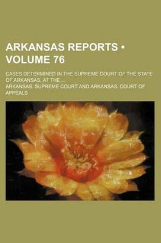 Cover of Arkansas Reports (Volume 76); Cases Determined in the Supreme Court of the State of Arkansas, at the