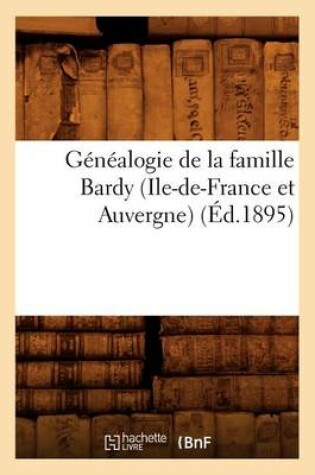 Cover of Genealogie de la Famille Bardy (Ile-De-France Et Auvergne) (Ed.1895)