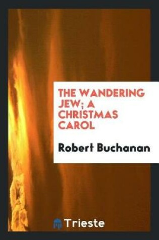 Cover of The Wandering Jew; A Christmas Carol