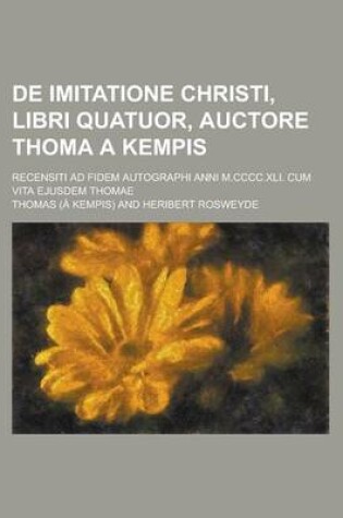 Cover of de Imitatione Christi, Libri Quatuor, Auctore Thoma a Kempis; Recensiti Ad Fidem Autographi Anni M.CCCC.XLI. Cum Vita Ejusdem Thomae