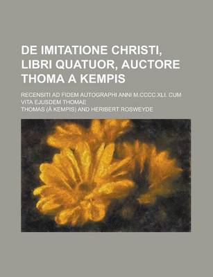 Book cover for de Imitatione Christi, Libri Quatuor, Auctore Thoma a Kempis; Recensiti Ad Fidem Autographi Anni M.CCCC.XLI. Cum Vita Ejusdem Thomae