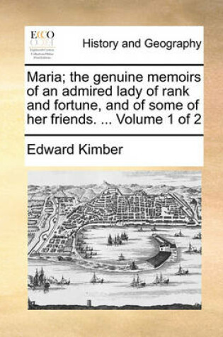 Cover of Maria; The Genuine Memoirs of an Admired Lady of Rank and Fortune, and of Some of Her Friends. ... Volume 1 of 2