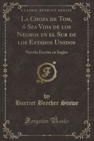 Cover of La Choza de Tom, Ó Sea Vida de Los Negros En El Sur de Los Estados Unidos
