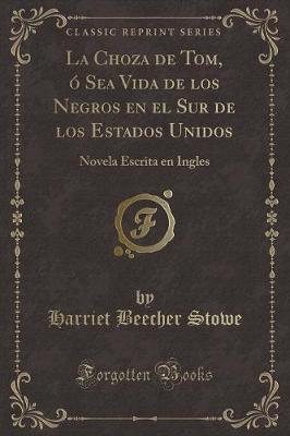 Book cover for La Choza de Tom, Ó Sea Vida de Los Negros En El Sur de Los Estados Unidos