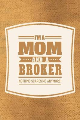 Book cover for I'm A Mom And A Broker Nothing Scares Me Anymore!