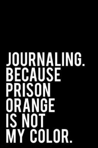 Cover of Journaling Because Prison Orange Is Not My Color